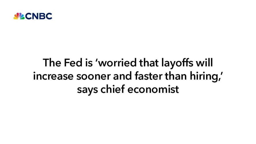 CNBC : « La Fed craint que les mises à pied augmentent plus tôt et plus rapidement que les embauches », explique le chef économiste