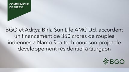 BGO et Aditya Birla Sun Life AMC Ltd. accordent un financement de 350 crores de roupies indiennes à Namo Realtech pour son projet de développement résidentiel à Gurgaon
