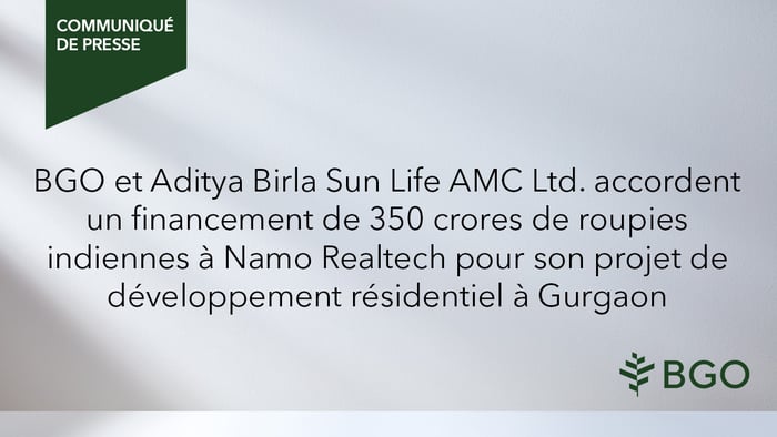 BGO et Aditya Birla Sun Life AMC Ltd. accordent un financement de 350 crores de roupies indiennes à Namo Realtech pour son projet de développement résidentiel à Gurgaon