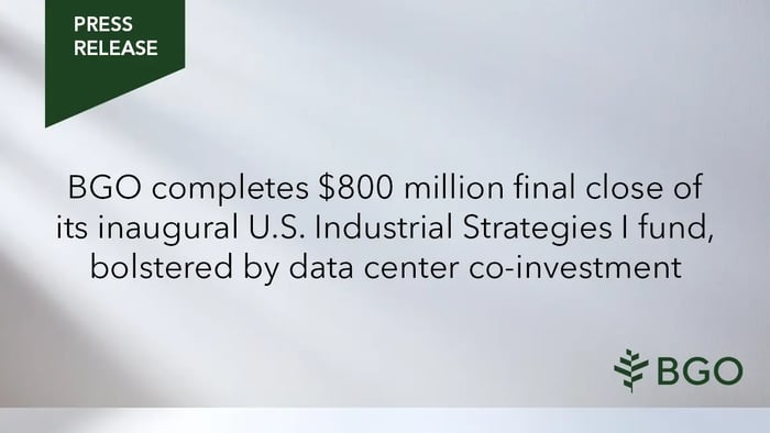 BGO completes $800 million final close of its inaugural U.S. Industrial Strategies I fund, bolstered by data center co-investment