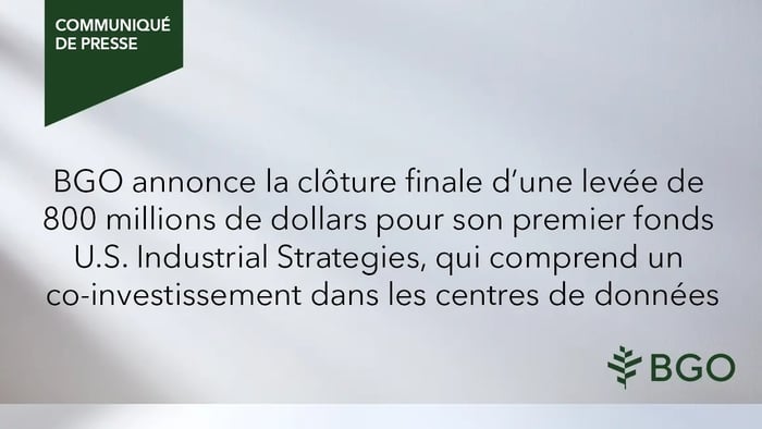 BGO annonce la clôture finale d’une levée de 800 millions de dollars pour son premier fonds U.S. Industrial Strategies, qui comprend un co‑investissement dans les centres de données